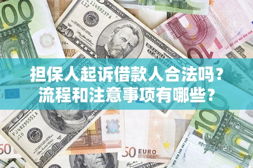 济南担保人起诉借款人合法吗？流程和注意事项有哪些？