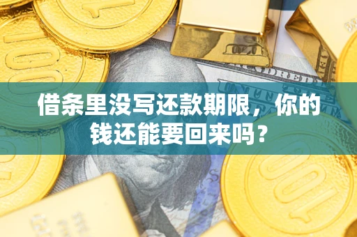 济南借条里没写还款期限，你的钱还能要回来吗？