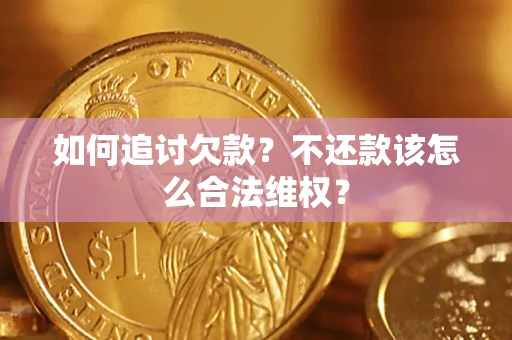 济南如何追讨欠款？不还款该怎么合法维权？