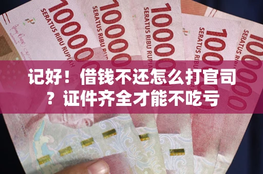 济南记好！借钱不还怎么打官司？证件齐全才能不吃亏