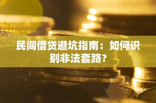 济南民间借贷避坑指南：如何识别非法套路？
