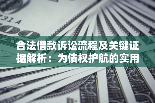 济南合法借款诉讼流程及关键证据解析：为债权护航的实用指南