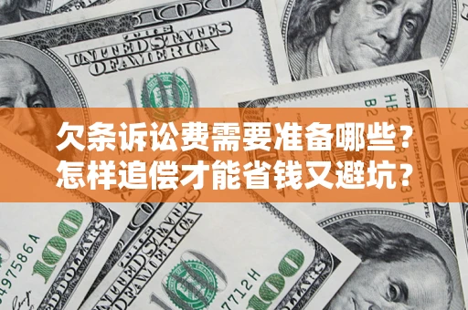 济南欠条诉讼费需要准备哪些？怎样追偿才能省钱又避坑？