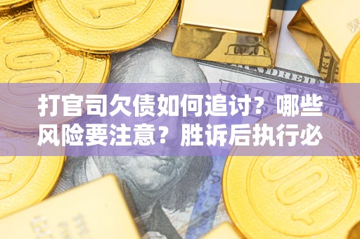 济南打官司欠债如何追讨？哪些风险要注意？胜诉后执行必看！