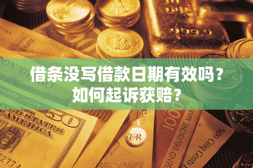 济南借条没写借款日期有效吗？如何起诉获赔？