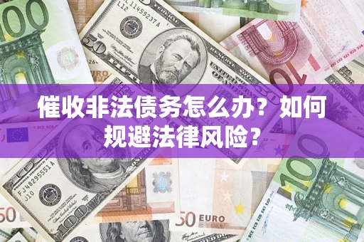 济南催收非法债务怎么办？如何规避法律风险？