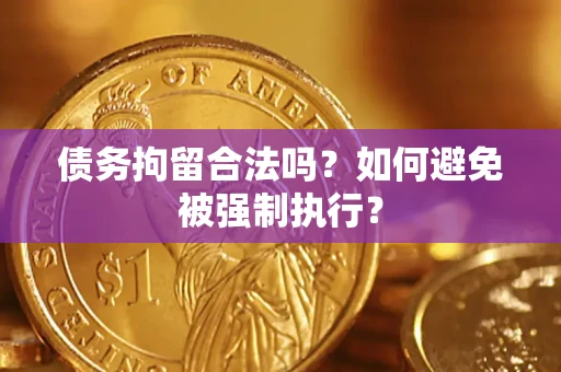 济南债务拘留合法吗？如何避免被强制执行？