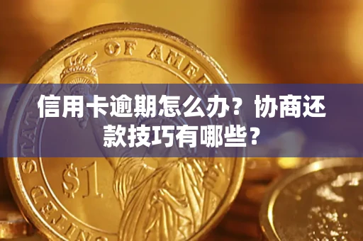 济南信用卡逾期怎么办？协商还款技巧有哪些？