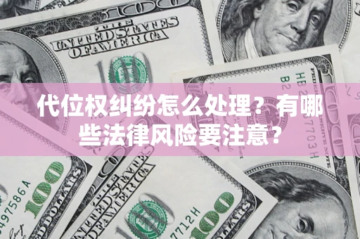 济南代位权纠纷怎么处理？有哪些法律风险要注意？