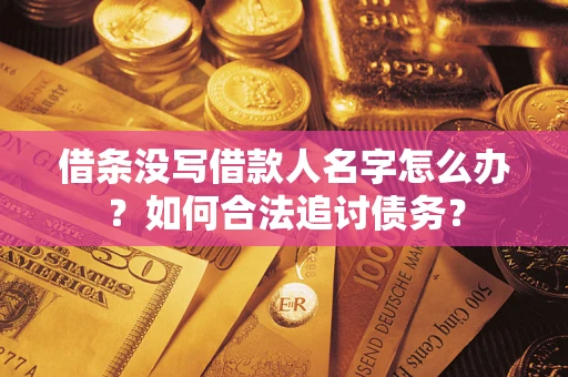 济南借条没写借款人名字怎么办？如何合法追讨债务？