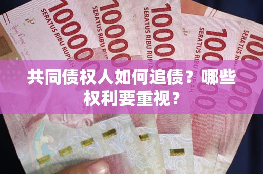 济南共同债权人如何追债？哪些权利要重视？
