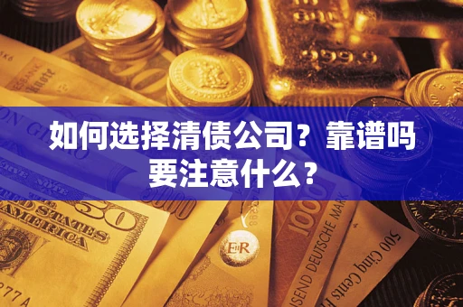 济南如何选择清债公司？靠谱吗要注意什么？
