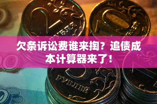 济南欠条诉讼费谁来掏？追债成本计算器来了！