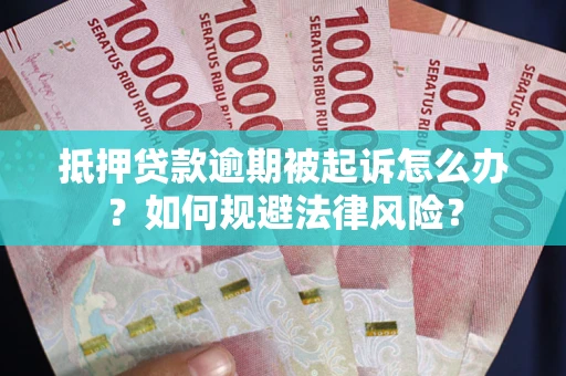 济南抵押贷款逾期被起诉怎么办？如何规避法律风险？
