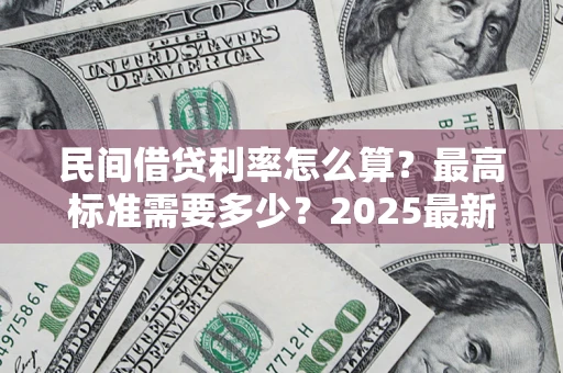 济南民间借贷利率怎么算？最高标准需要多少？2025最新避坑指南