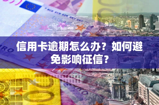 济南信用卡逾期怎么办？如何避免影响征信？