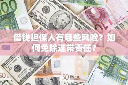 济南借钱担保人有哪些风险？如何免除连带责任？