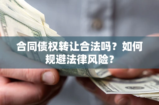 济南合同债权转让合法吗？如何规避法律风险？