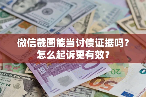 济南微信截图能当讨债证据吗？怎么起诉更有效？