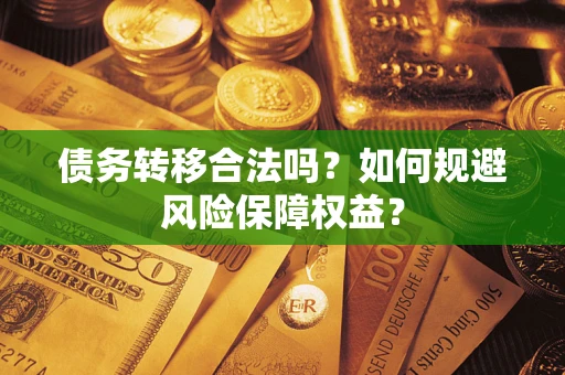 济南债务转移合法吗？如何规避风险保障权益？