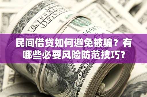 济南民间借贷如何避免被骗？有哪些必要风险防范技巧？