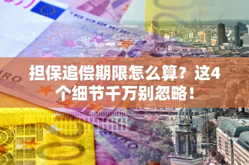济南担保追偿期限怎么算?这4个细节千万别忽略! 济南担保追偿期限怎么算?这4个细节千万别忽略!