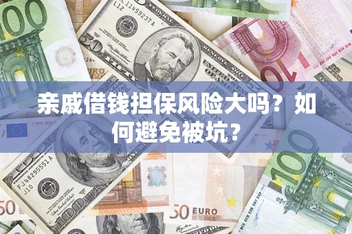 济南亲戚借钱担保风险大吗？如何避免被坑？