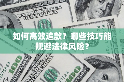 济南如何高效追款？哪些技巧能规避法律风险？