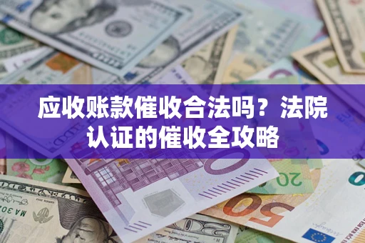 济南应收账款催收合法吗？法院认证的催收全攻略