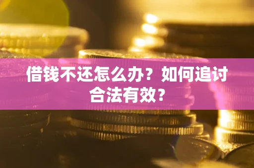 济南借钱不还怎么办？如何追讨合法有效？