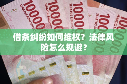 济南借条纠纷如何维权？法律风险怎么规避？
