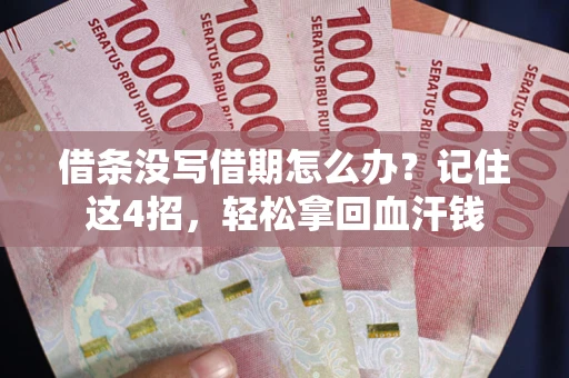 济南借条没写借期怎么办？记住这4招，轻松拿回血汗钱