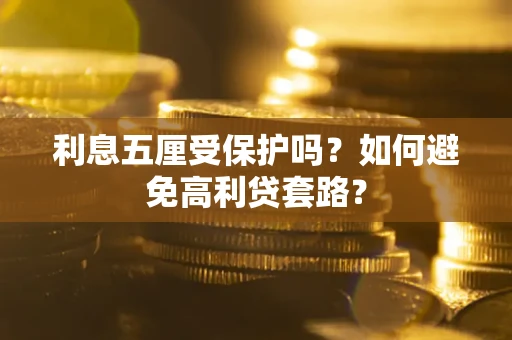 济南利息五厘受保护吗？如何避免高利贷套路？