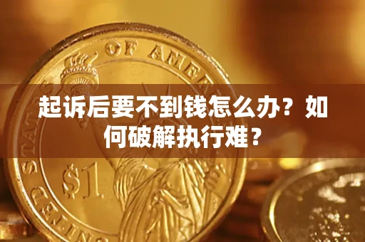 济南起诉后要不到钱怎么办？如何破解执行难？