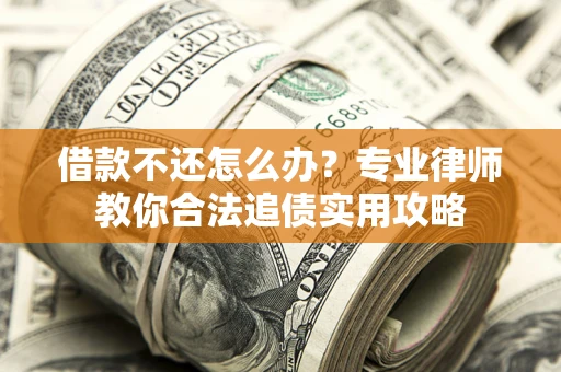 济南借款不还怎么办？专业律师教你合法追债实用攻略