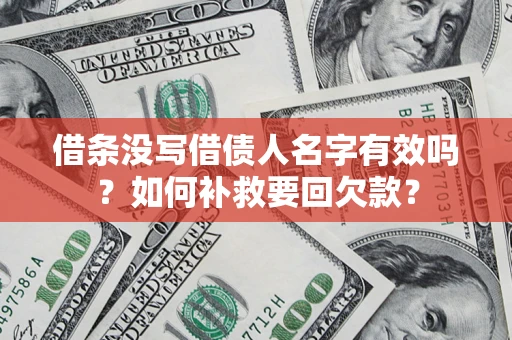 济南借条没写借债人名字有效吗？如何补救要回欠款？