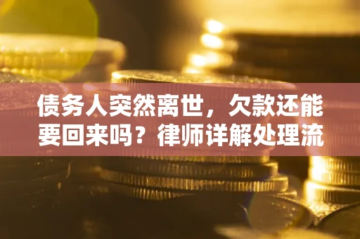 济南债务人突然离世，欠款还能要回来吗？律师详解处理流程