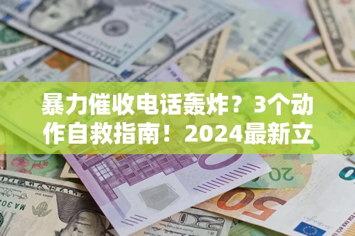 济南暴力催收电话轰炸？3个动作自救指南！2024最新立案标准全解析