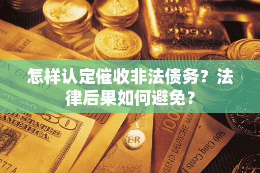 济南怎样认定催收非法债务？法律后果如何避免？