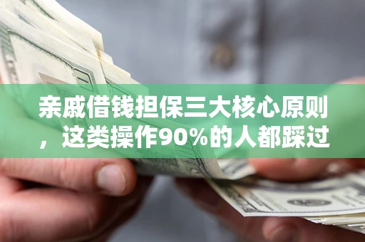 济南亲戚借钱担保三大核心原则，这类操作90%的人都踩过坑！附法院判决案例