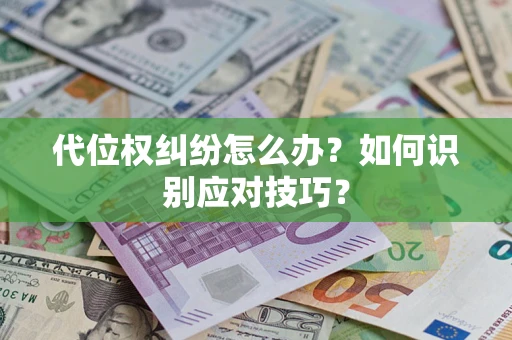 济南代位权纠纷怎么办？如何识别应对技巧？