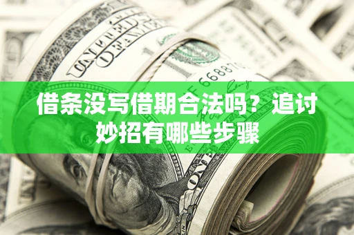 济南借条没写借期合法吗？追讨妙招有哪些步骤