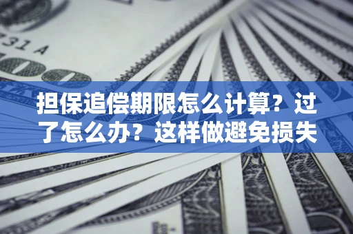 济南担保追偿期限怎么计算？过了怎么办？这样做避免损失！