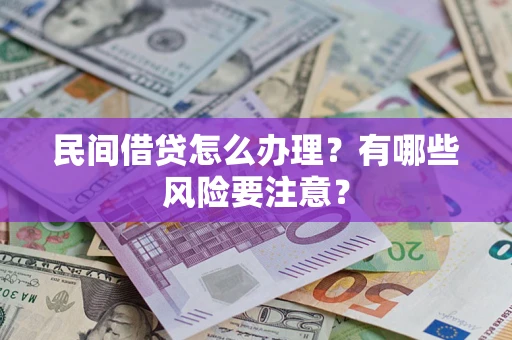济南民间借贷怎么办理？有哪些风险要注意？