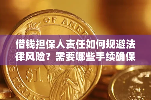 济南借钱担保人责任如何规避法律风险？需要哪些手续确保安全？