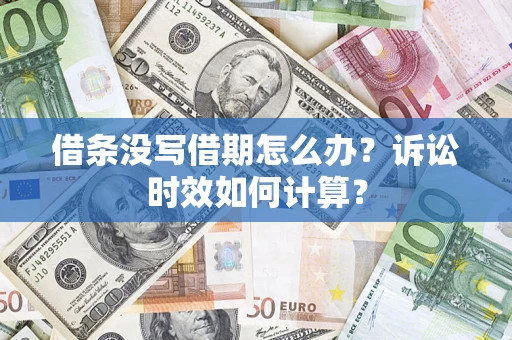 济南借条没写借期怎么办？诉讼时效如何计算？