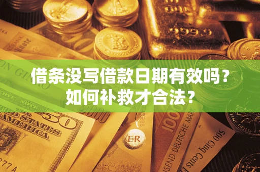 济南借条没写借款日期有效吗？如何补救才合法？