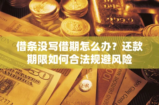 济南借条没写借期怎么办？还款期限如何合法规避风险
