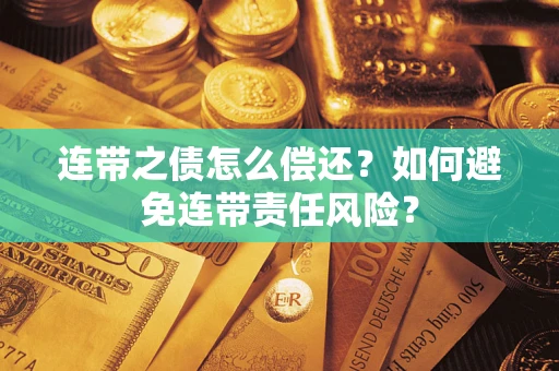 济南连带之债怎么偿还？如何避免连带责任风险？